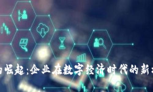 数字货币的崛起：企业在数字经济时代的新机遇与挑战