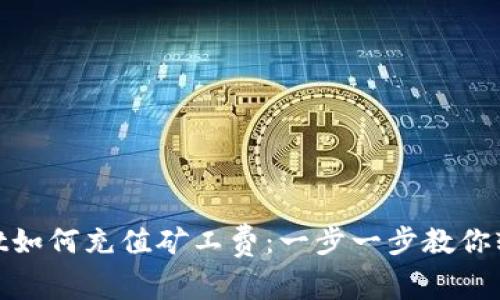 tpwallet如何充值矿工费：一步一步教你轻松掌握